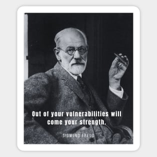 Sigmund Freud portrait and quote: Out of your vulnerabilities will come your strength. Sticker